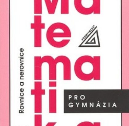 Matematika pro gymnázia – Rovnice a nerovnice